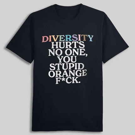 Diversity Hurts No One You Stupid Orange Fck Funny Slogan Shirt