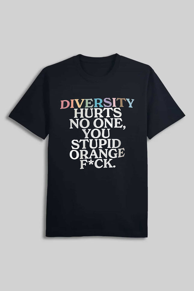 Diversity Hurts No One You Stupid Orange Fck Funny Slogan Shirt