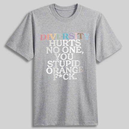 Diversity Hurts No One You Stupid Orange Fck Funny Slogan Shirt