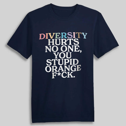 Diversity Hurts No One You Stupid Orange Fck Funny Slogan Shirt3