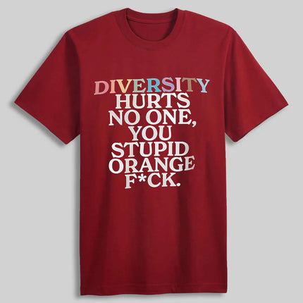 Diversity Hurts No One You Stupid Orange Fck Funny Slogan Shirt4