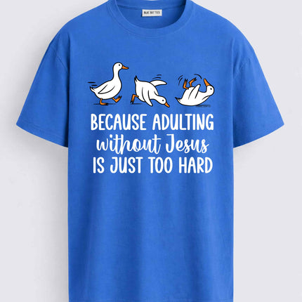 Duck Because Adulting Without Jesus Is Just Too Hard Shirt1