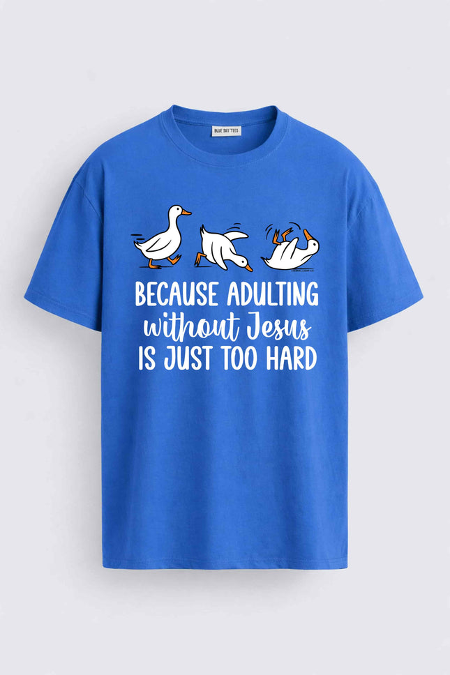 Duck Because Adulting Without Jesus Is Just Too Hard Shirt1