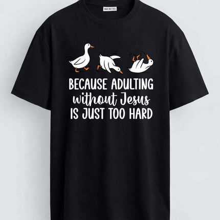 Duck Because Adulting Without Jesus Is Just Too Hard Shirt2