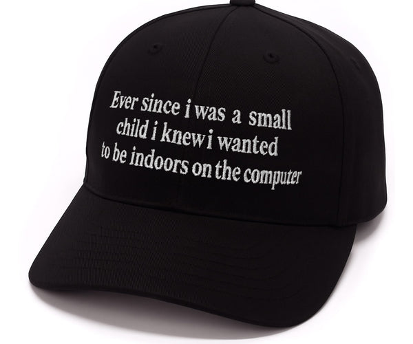 Ever Since I Was Little I Knew I Wanted To Be Indoors On A Computer Hat