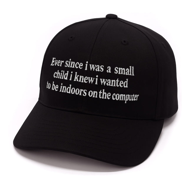 Ever Since I Was Little I Knew I Wanted To Be Indoors On A Computer Hat