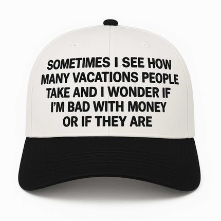 Sometimes I See How Many Vacations People Take And I Wonder Hat