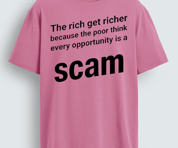 The Rich Get Richer Because The Poor Think Every Opportunity Is A Scam Shirt